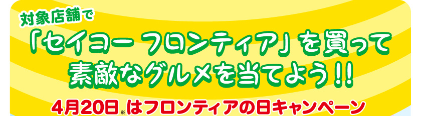 対象店舗で「セイコー フロンティア」を買って素敵なグルメを当てよう！！4月20日※はフロンティアの日キャンペーン