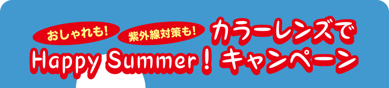 おしゃれも！紫外線対策も！カラーレンズでHappy Summer!キャンペーン