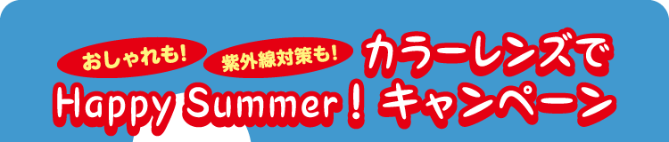 おしゃれも!紫外線対策も!カラーレンズでHappy Summer!キャンペーン