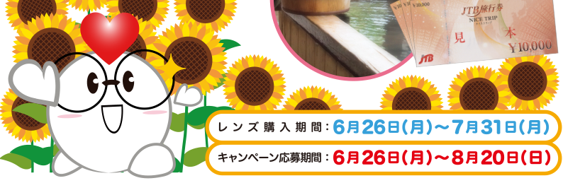 レンズ購入期間:6月26日(月)~7月31日(月)キャンペーン応募期間:6月26日(月)~8月20日(日)